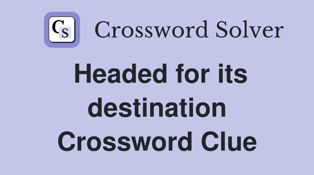 Headed for its destination Crossword Clue