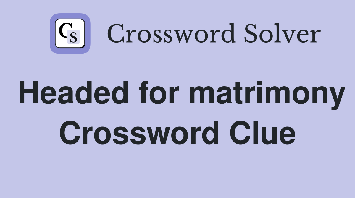 Headed for matrimony Crossword Clue