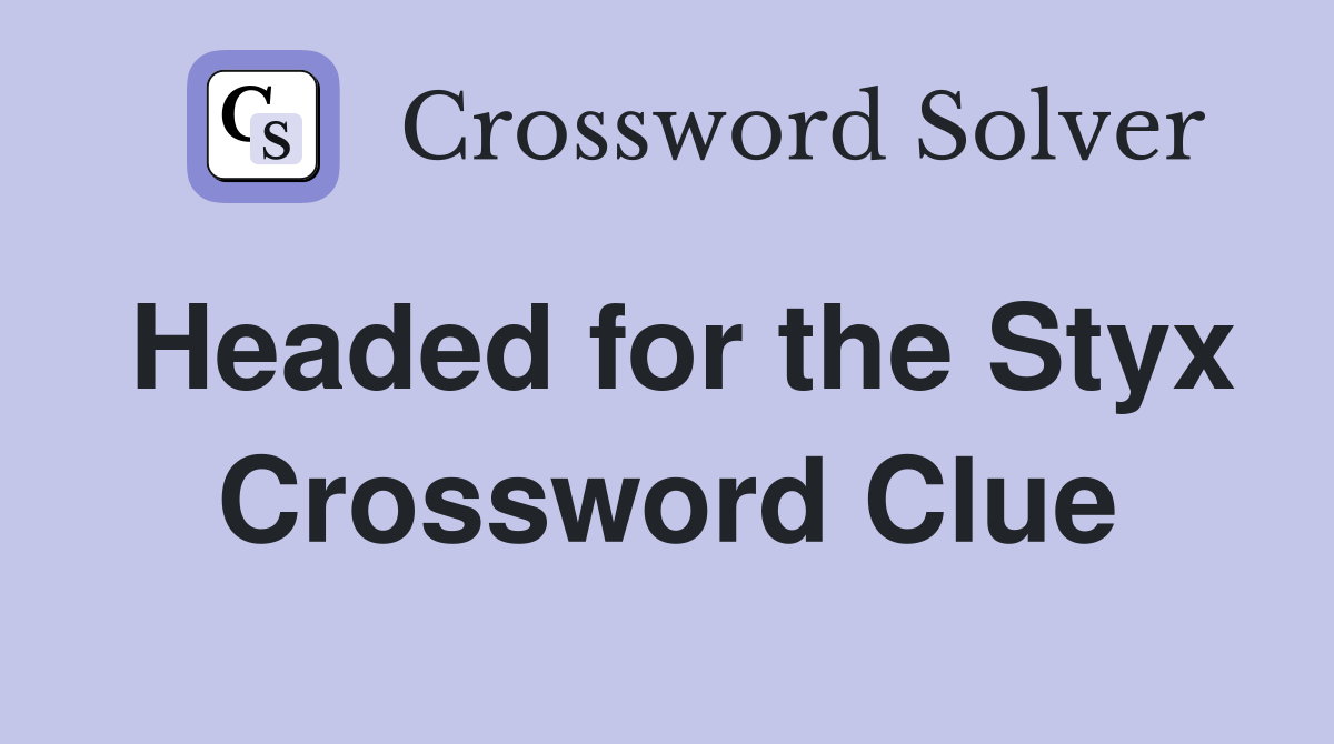 Headed for the Styx Crossword Clue