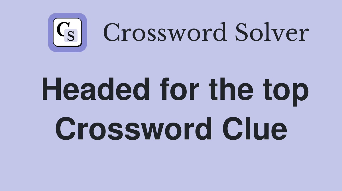 Headed for the top Crossword Clue