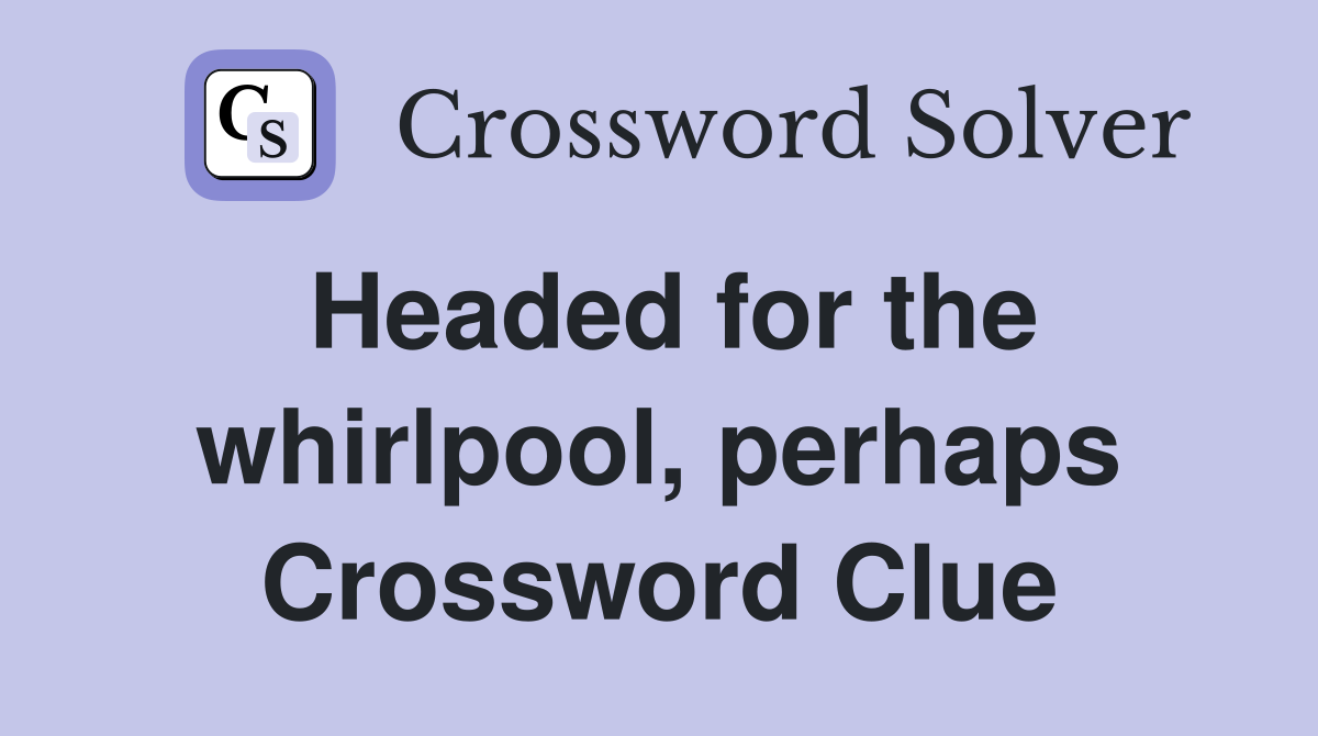Headed for the whirlpool, perhaps Crossword Clue