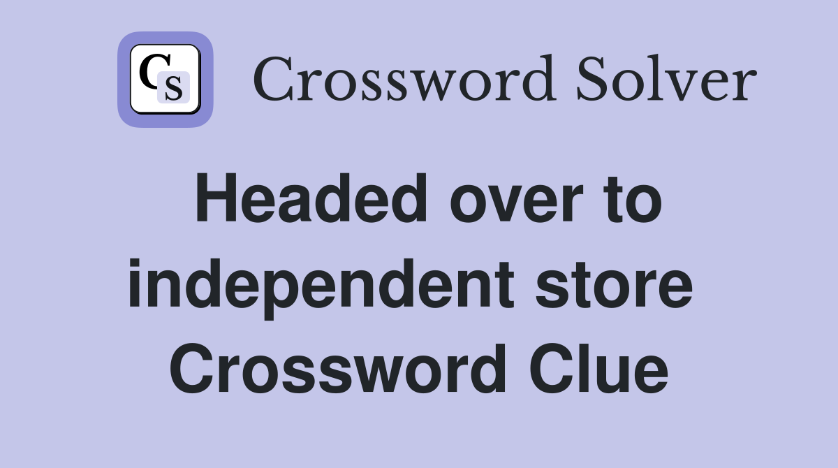 Headed over to indep­endent store  Crossword Clue