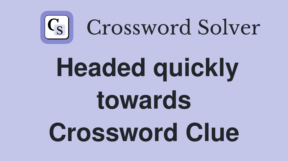 Headed quickly towards Crossword Clue