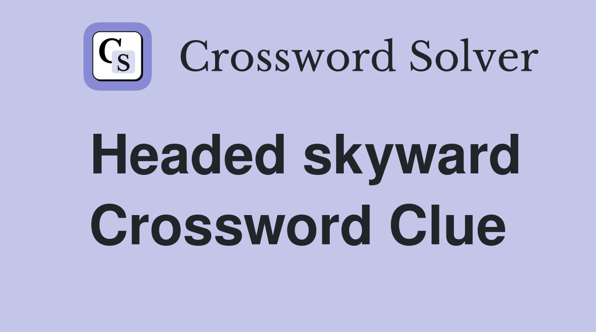 Headed skyward Crossword Clue