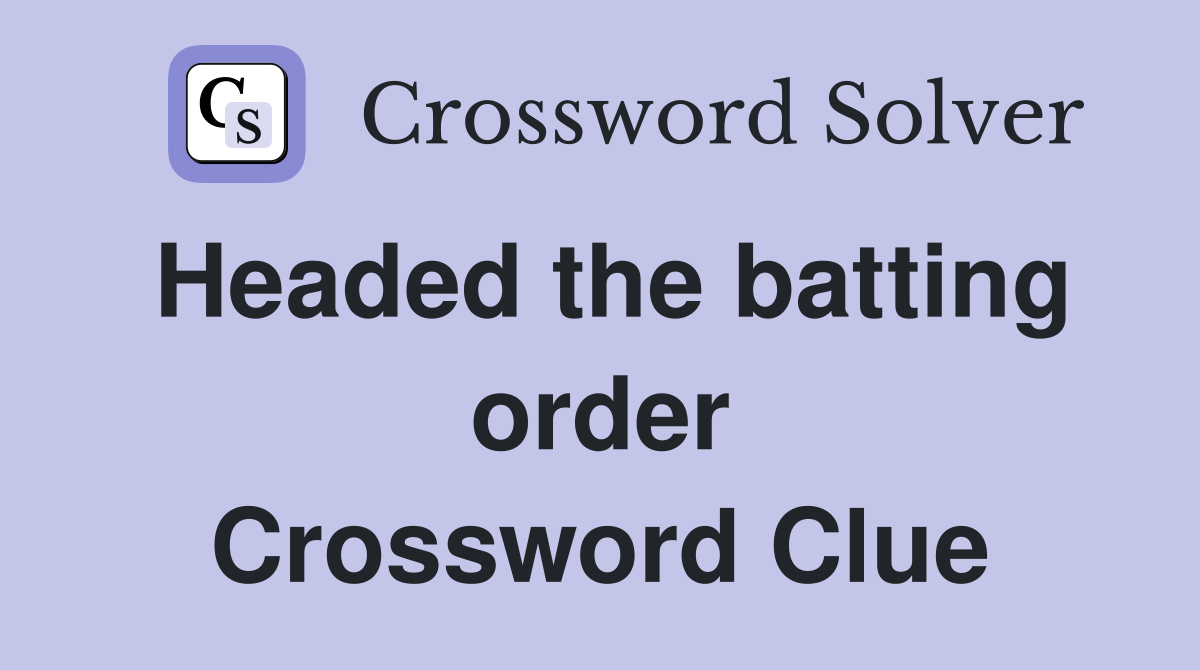 Headed the batting order Crossword Clue
