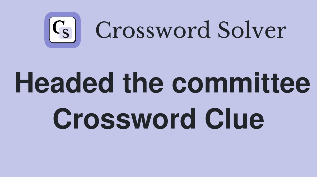 Headed the committee Crossword Clue