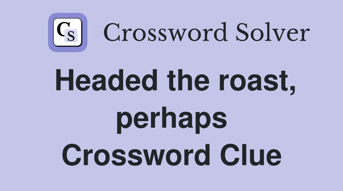 Headed the roast, perhaps Crossword Clue