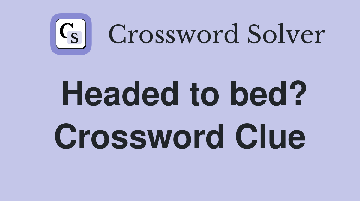 Headed to bed? Crossword Clue