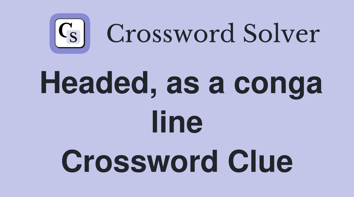 Headed, as a conga line Crossword Clue