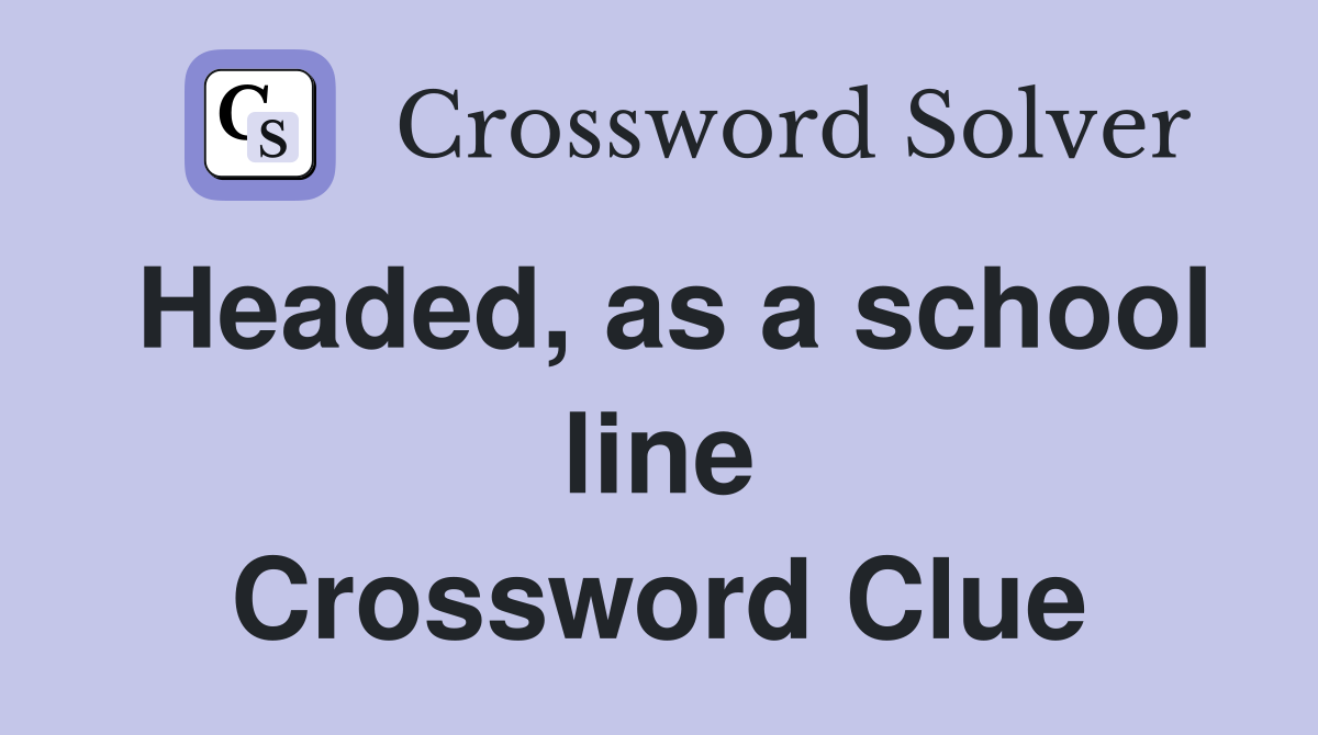 Headed, as a school line Crossword Clue