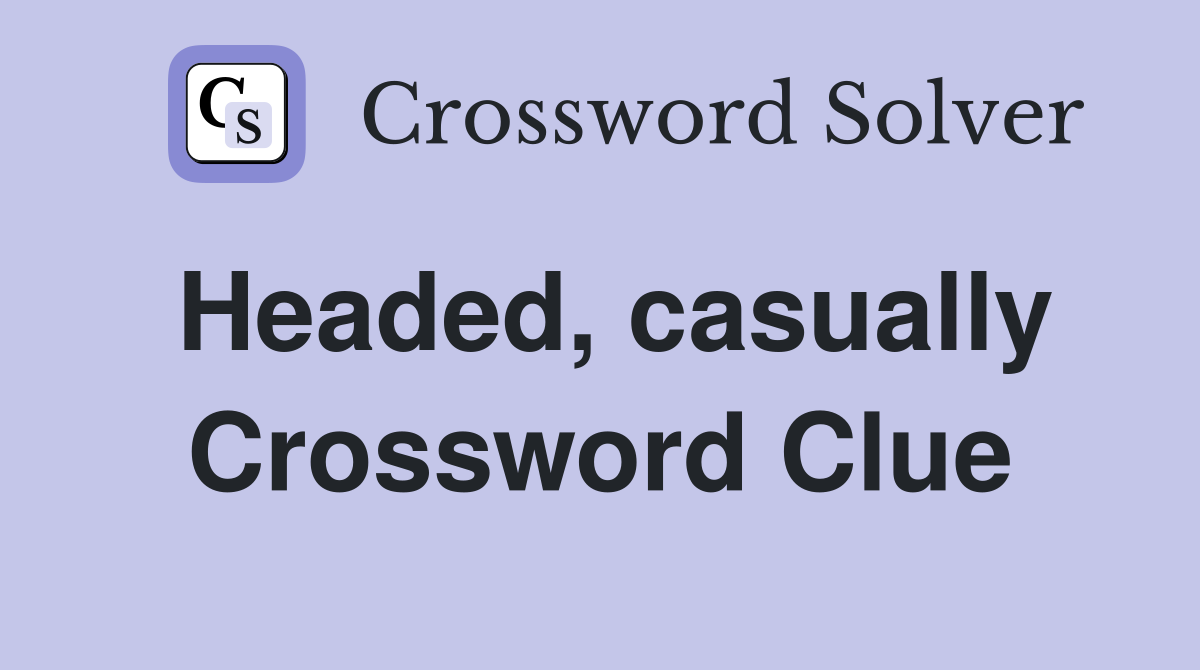 Headed, casually Crossword Clue