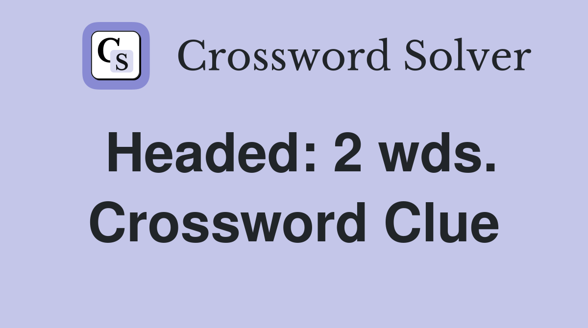 Headed: 2 wds. Crossword Clue