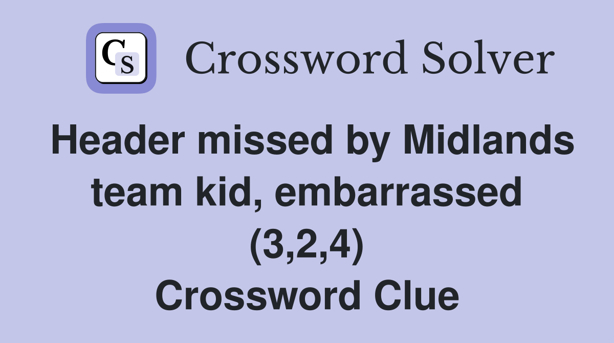 Header missed by Midlands team kid, embarrassed (3,2,4) Crossword Clue