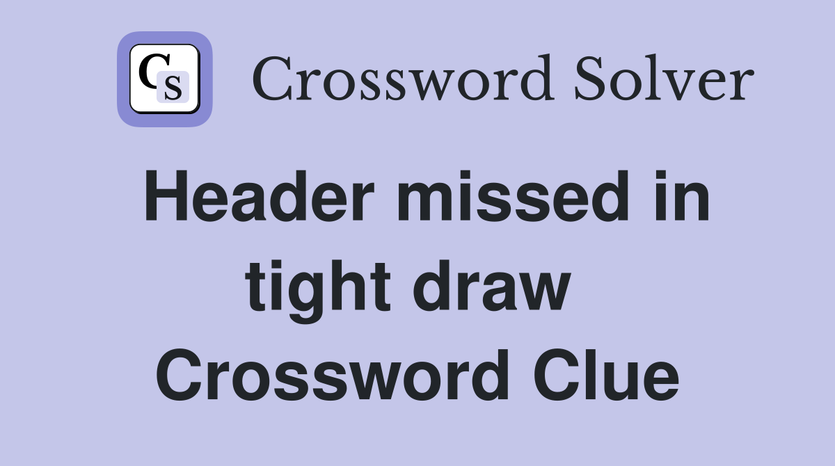 Header missed in tight draw  Crossword Clue