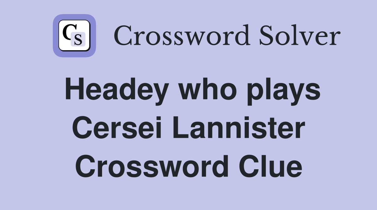 Headey who plays Cersei Lannister Crossword Clue