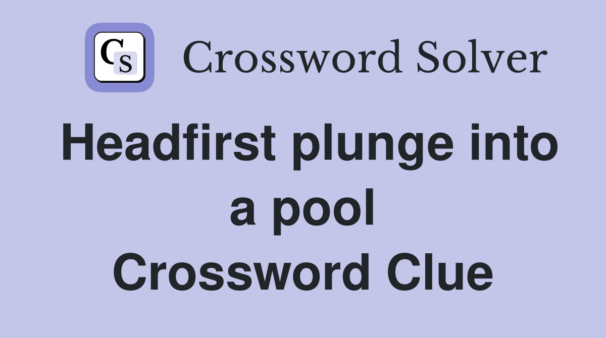 Headfirst plunge into a pool Crossword Clue