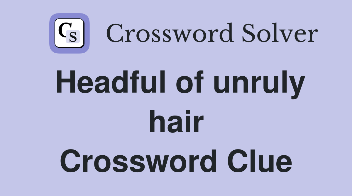 Headful of unruly hair Crossword Clue