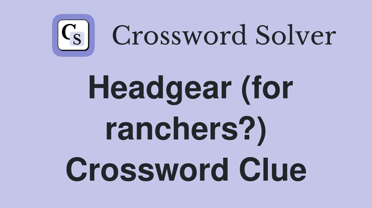 Headgear (for ranchers?) Crossword Clue