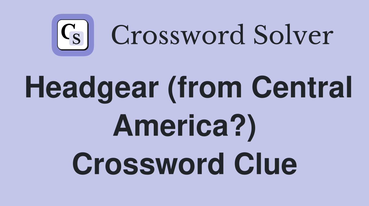 Headgear (from Central America?) Crossword Clue
