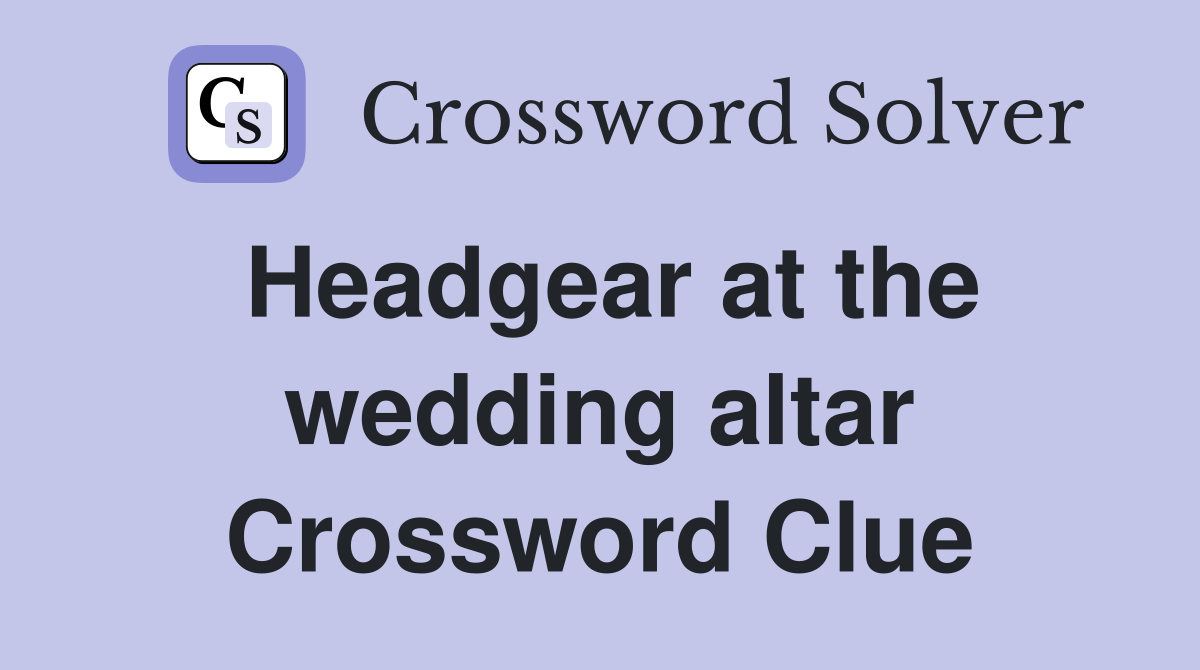 Headgear at the wedding altar Crossword Clue