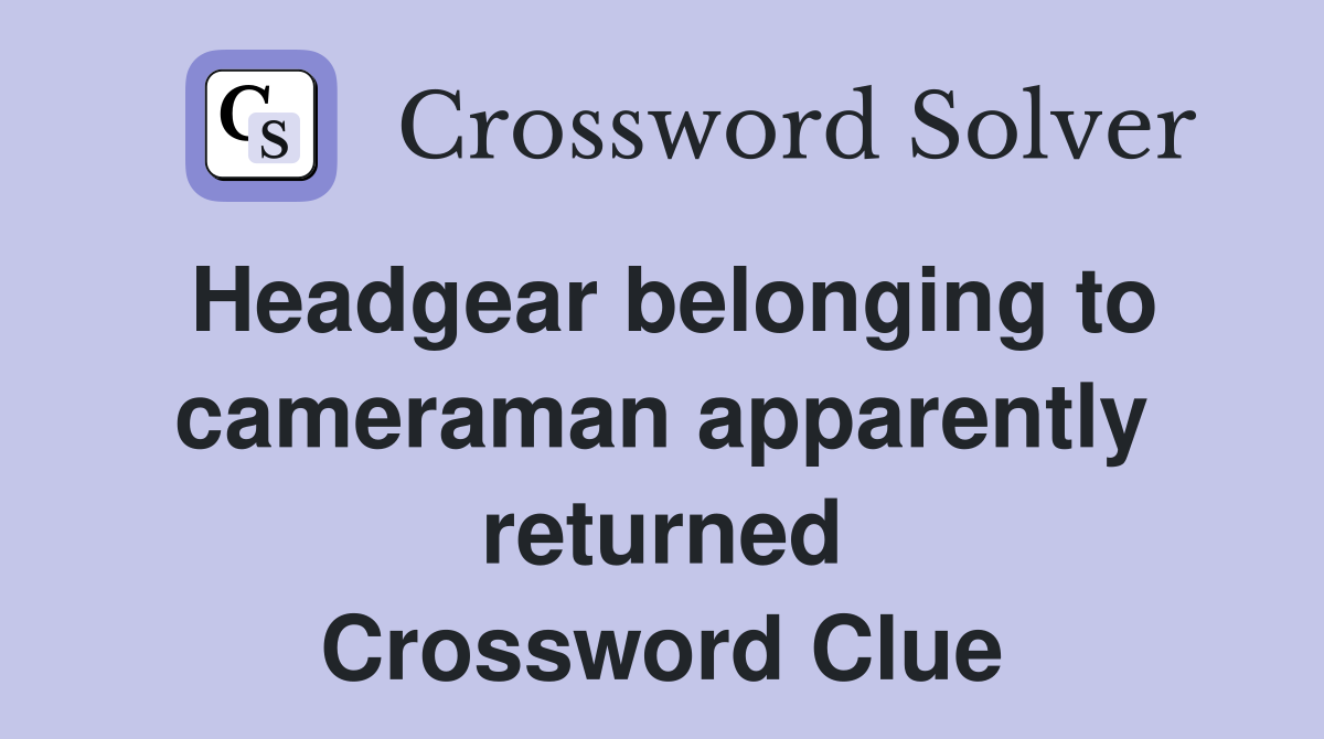 Headgear belonging to cameraman apparently returned Crossword Clue