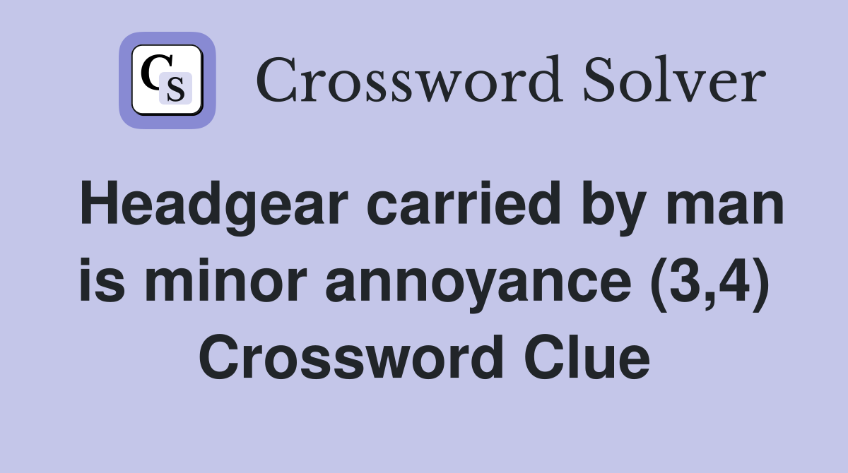 Headgear carried by man is minor annoyance (3,4) Crossword Clue