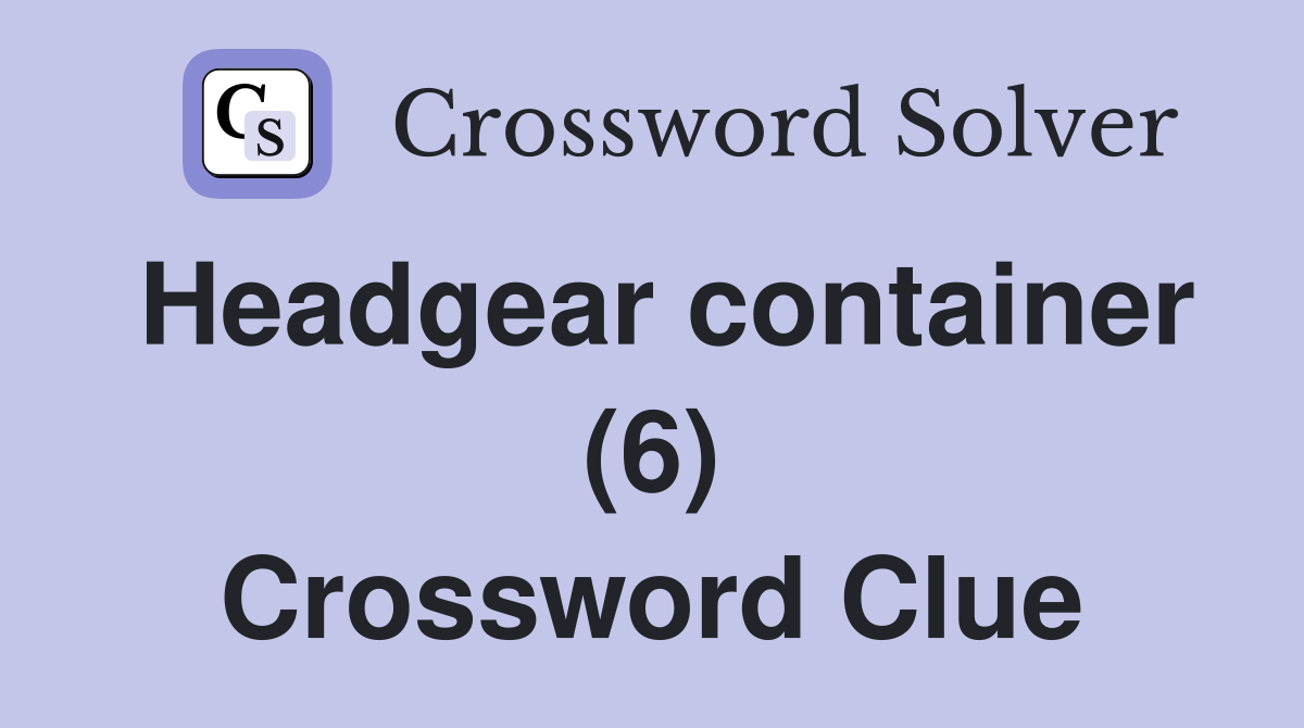 Headgear container (6) Crossword Clue