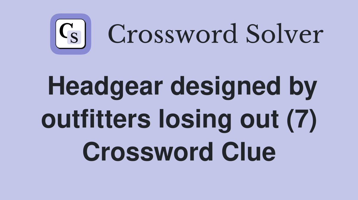 Headgear designed by outfitters losing out (7) Crossword Clue