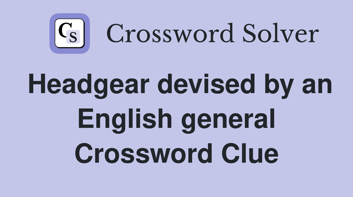 Headgear devised by an English general Crossword Clue