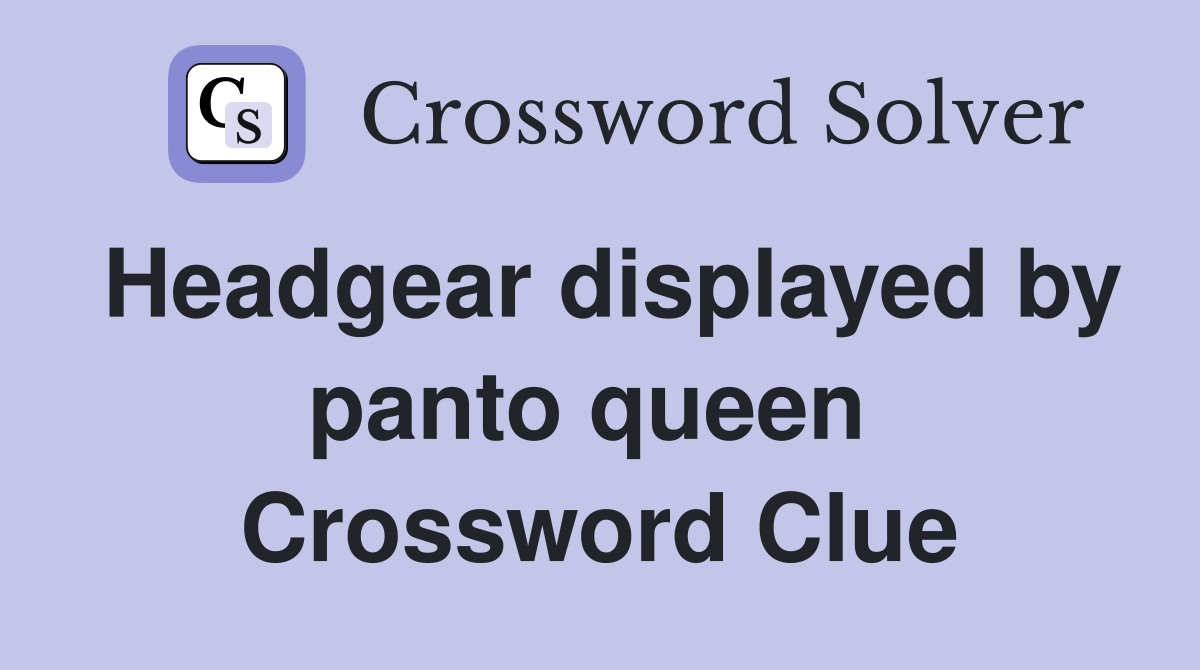 Headgear displayed by panto queen  Crossword Clue