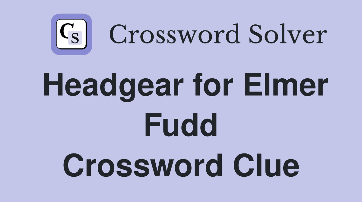 Headgear for Elmer Fudd Crossword Clue