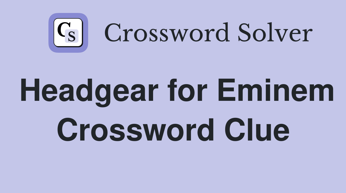 Headgear for Eminem Crossword Clue