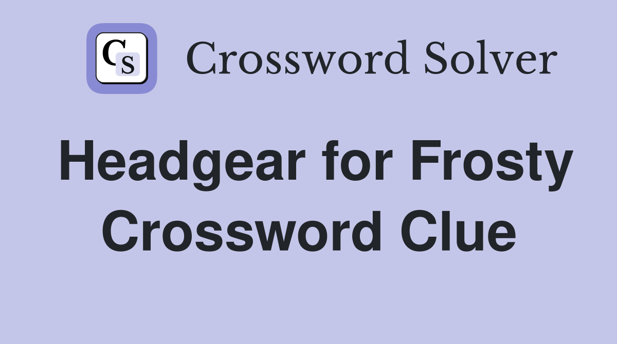 Headgear for Frosty Crossword Clue