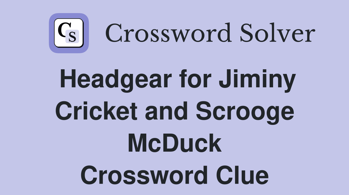 Headgear for Jiminy Cricket and Scrooge McDuck Crossword Clue