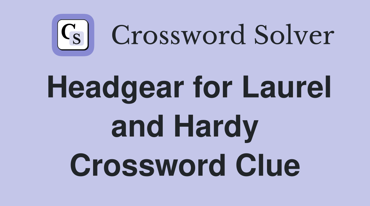 Headgear for Laurel and Hardy Crossword Clue