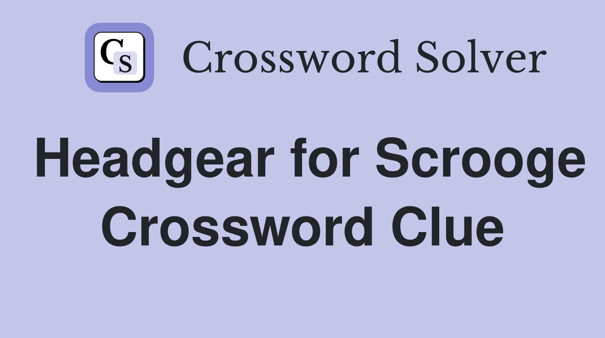 Headgear for Scrooge Crossword Clue