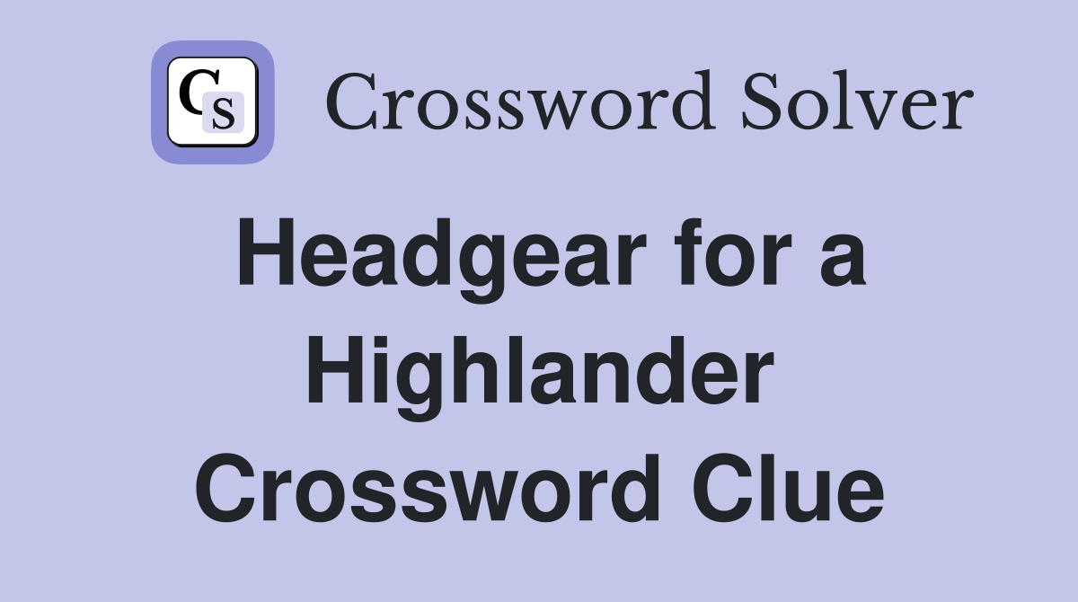 Headgear for a Highlander Crossword Clue