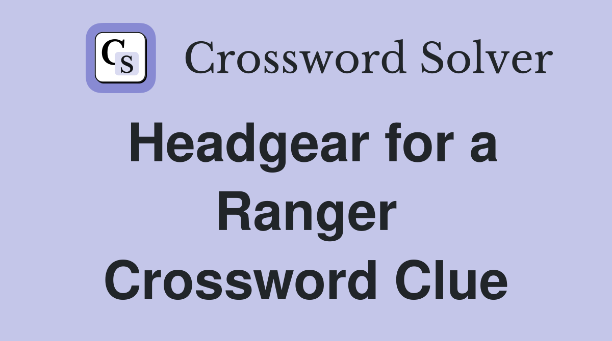 Headgear for a Ranger Crossword Clue