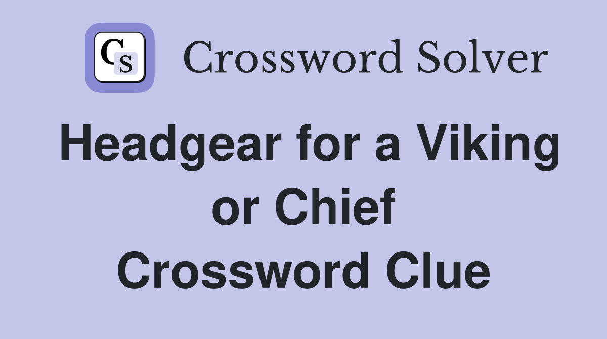 Headgear for a Viking or Chief Crossword Clue