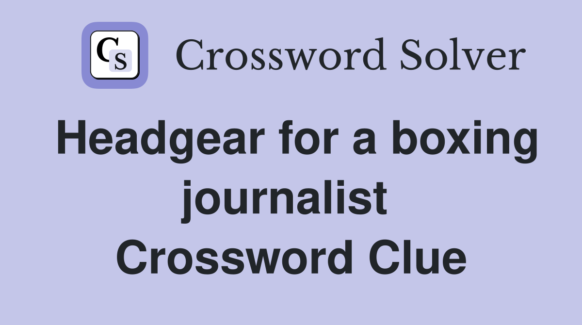 Headgear for a boxing journalist  Crossword Clue