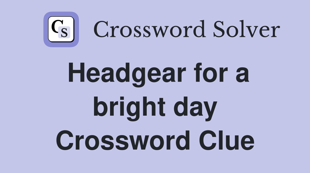 Headgear for a bright day Crossword Clue