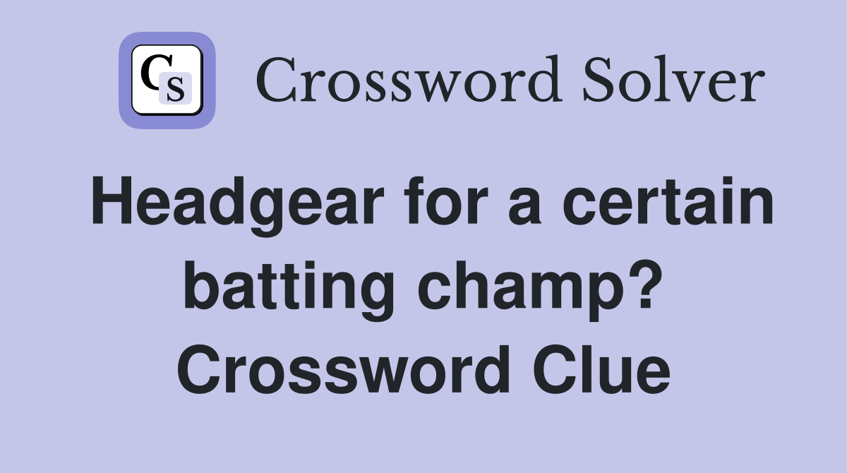 Headgear for a certain batting champ? Crossword Clue