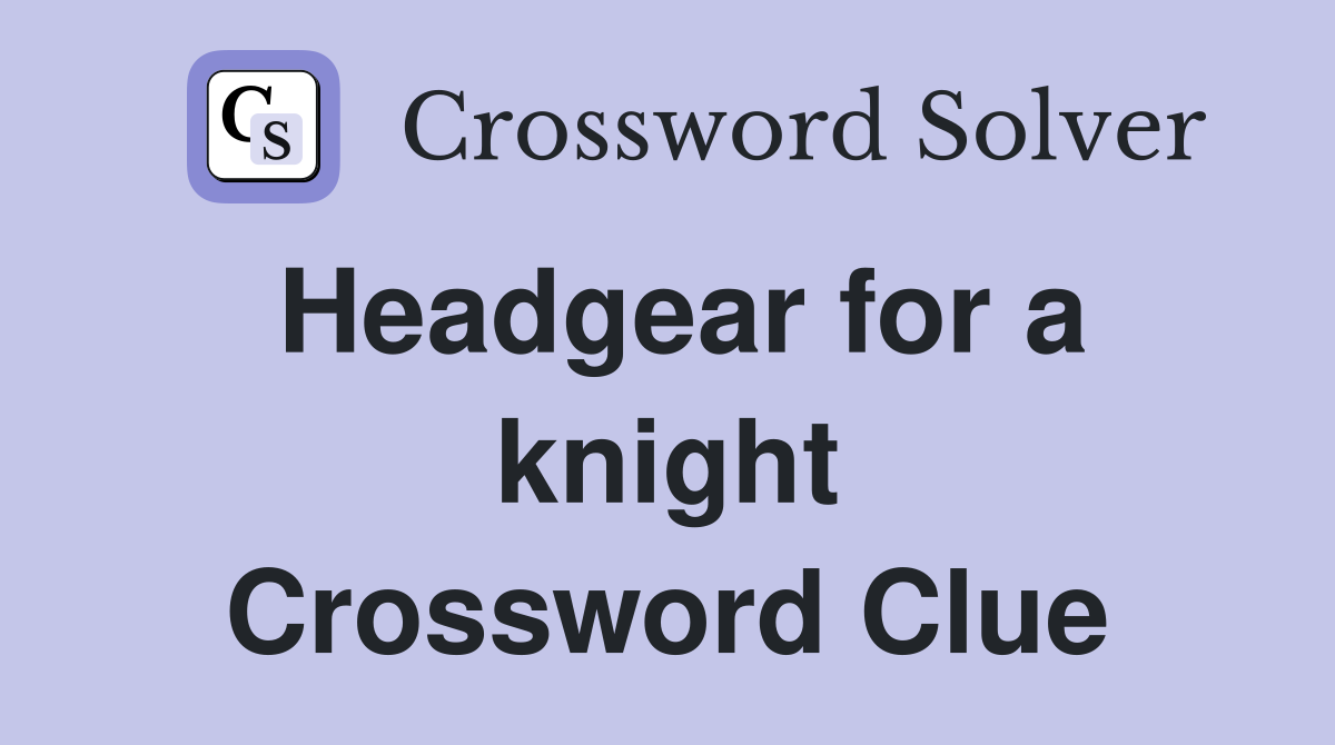 Headgear for a knight Crossword Clue