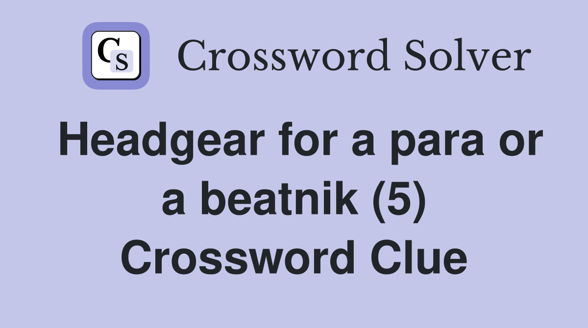 Headgear for a para or a beatnik (5) Crossword Clue