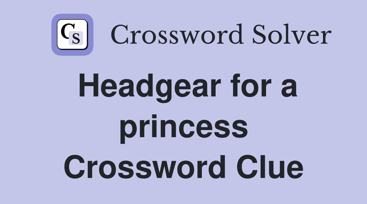 Headgear for a princess Crossword Clue