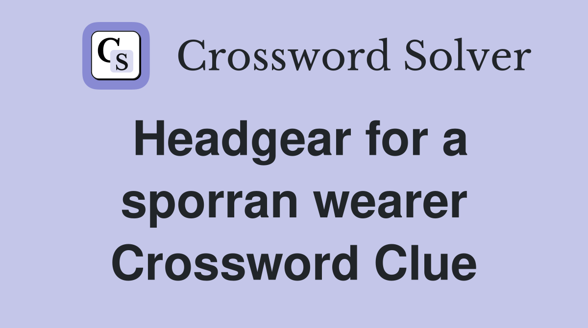 Headgear for a sporran wearer Crossword Clue