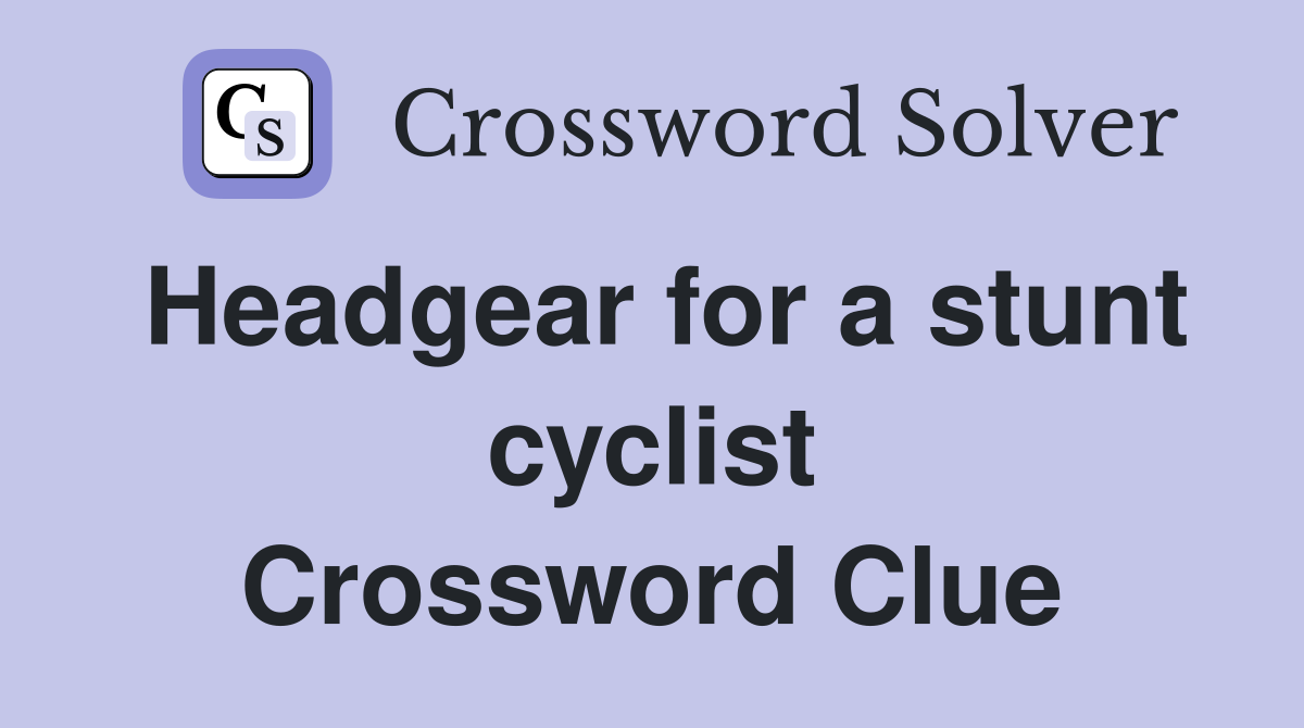 Headgear for a stunt cyclist Crossword Clue