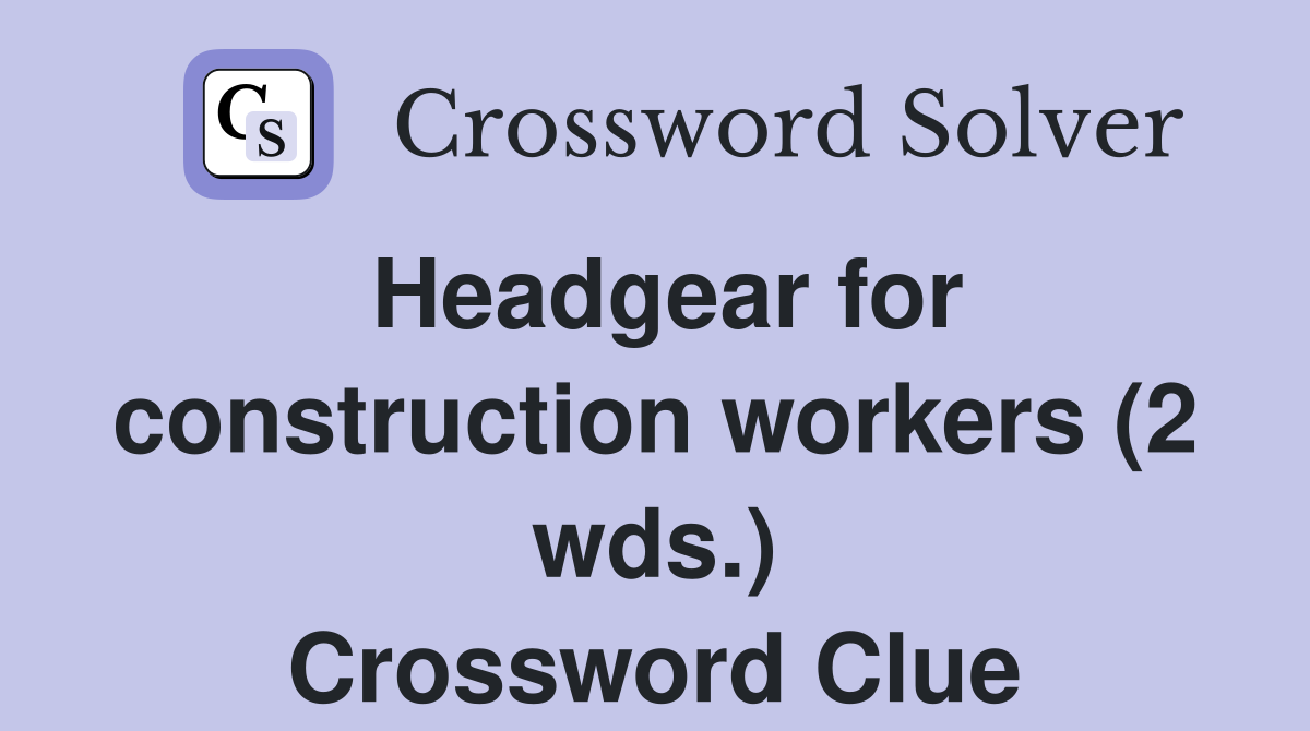 Headgear for construction workers (2 wds.) Crossword Clue