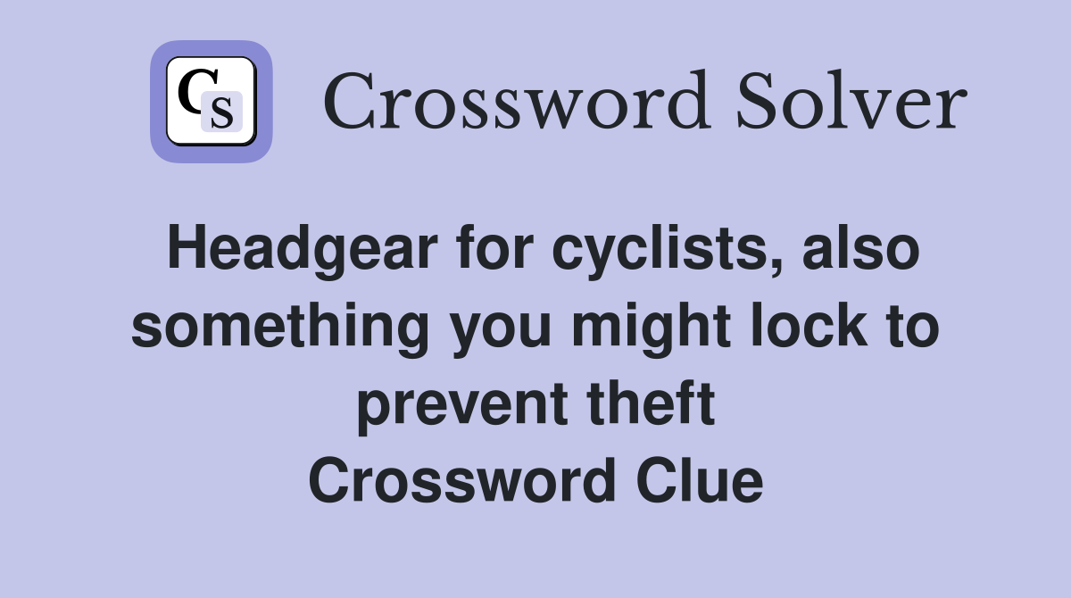 Headgear for cyclists, also something you might lock to prevent theft Crossword Clue