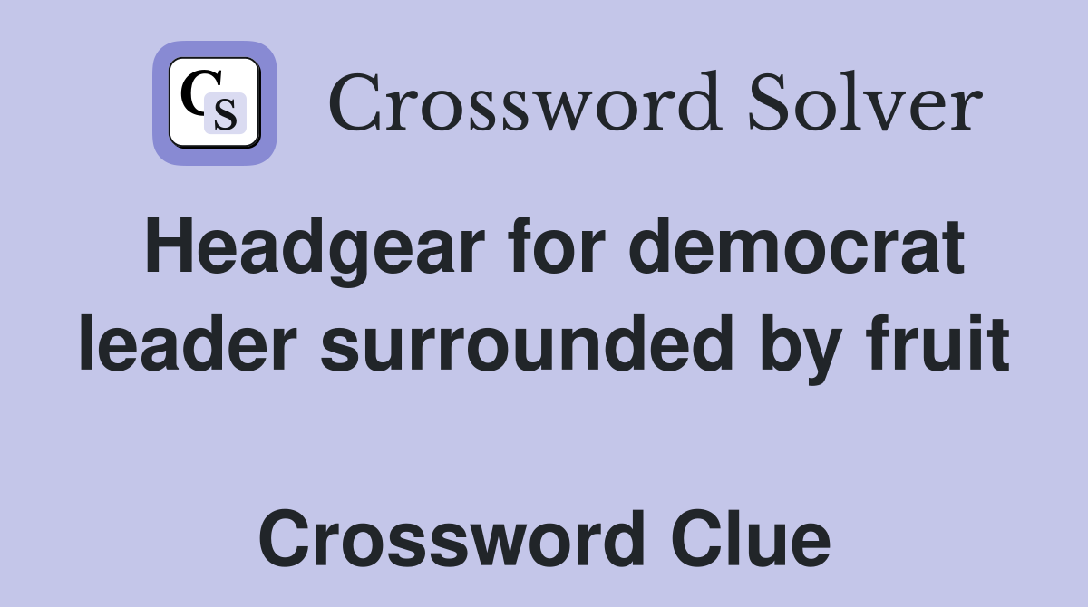 Headgear for democrat leader surrounded by fruit  Crossword Clue